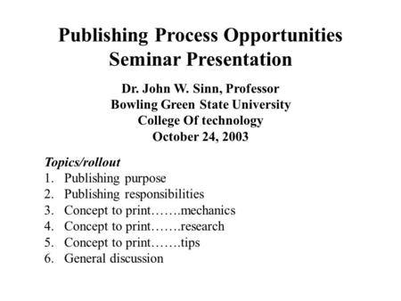 Publishing Process Opportunities Seminar Presentation Dr. John W. Sinn, Professor Bowling Green State University College Of technology October 24, 2003.