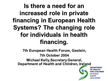 Is there a need for an increased role in private financing in European Health Systems? The changing role for individuals in health financing. 7th European.