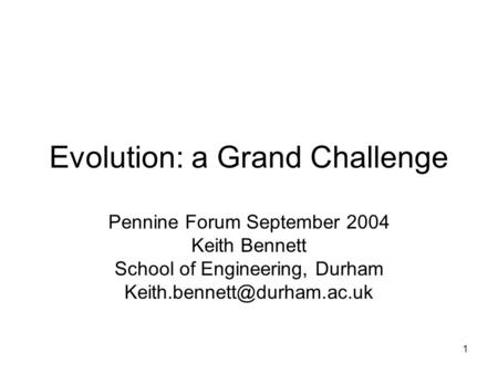 1 Evolution: a Grand Challenge Pennine Forum September 2004 Keith Bennett School of Engineering, Durham