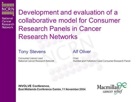 Development and evaluation of a collaborative model for Consumer Research Panels in Cancer Research Networks Tony Stevens Alf Oliver Consumer Liaison LeadChair.