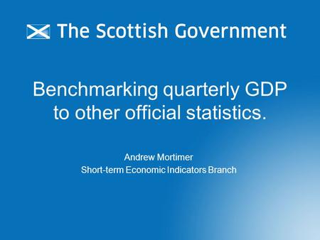Benchmarking quarterly GDP to other official statistics. Andrew Mortimer Short-term Economic Indicators Branch.