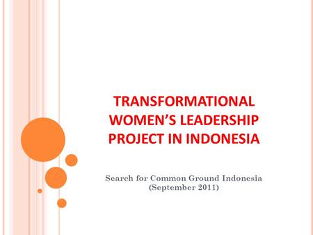 TRANSFORMATIONAL WOMEN’S LEADERSHIP PROJECT IN INDONESIA Search for Common Ground Indonesia (September 2011)