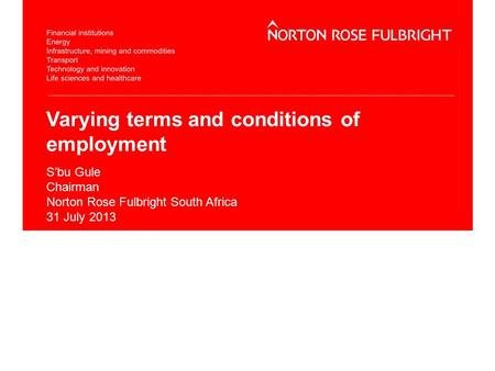 Varying terms and conditions of employment S’bu Gule Chairman Norton Rose Fulbright South Africa 31 July 2013.