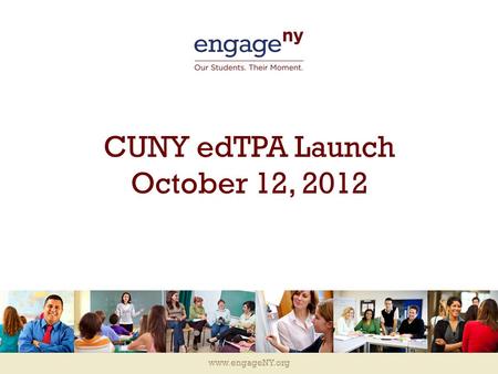 Www.engageNY.org CUNY edTPA Launch October 12, 2012.