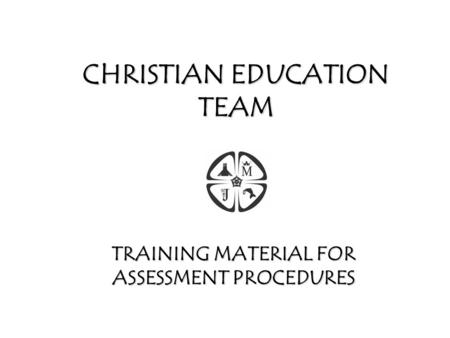 CHRISTIAN EDUCATION TEAM TRAINING MATERIAL FOR ASSESSMENT PROCEDURES.