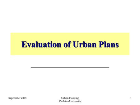 September 2005Urban Planning Carleton University 1 Evaluation of Urban Plans _________________________.