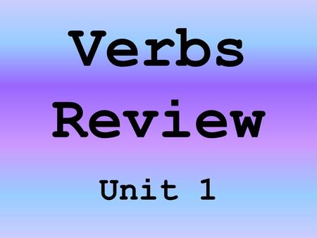 Verbs Review Unit 1.