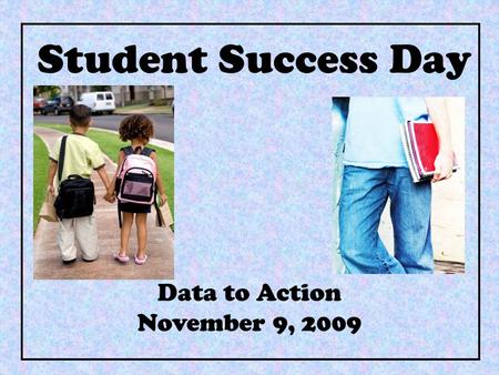 Student Success Day Data to Action November 9, 2009.