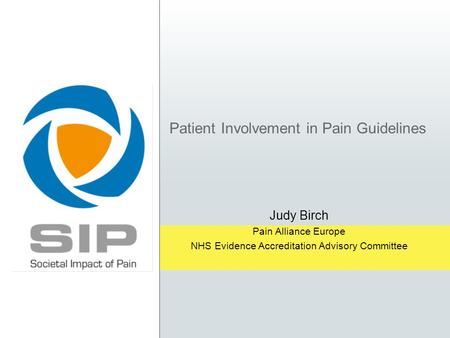 Patient Involvement in Pain Guidelines Judy Birch Pain Alliance Europe NHS Evidence Accreditation Advisory Committee.