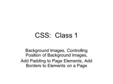 CSS: Class 1 Background Images, Controlling Position of Background Images, Add Padding to Page Elements, Add Borders to Elements on a Page.