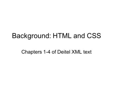 Background: HTML and CSS Chapters 1-4 of Deitel XML text.