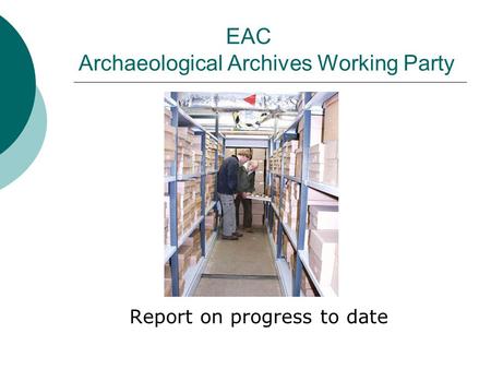EAC Archaeological Archives Working Party Report on progress to date.