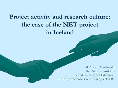 Project activity and research culture: the case of the NET project in Iceland M. Allyson Macdonald Þuríður Jóhannsdóttir Iceland University of Education.
