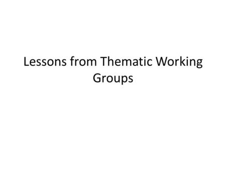 Lessons from Thematic Working Groups. Getting to Scale: NEEDS Capacity building at all levels – – for all Focus on the most vulnerable Conceive appropriate.