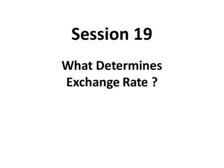 Session 19 What Determines Exchange Rate ?. Movements of Exchange Rate 1. Long-term Trends The movement of exchange rate over the entire period. 2. Medium-term.