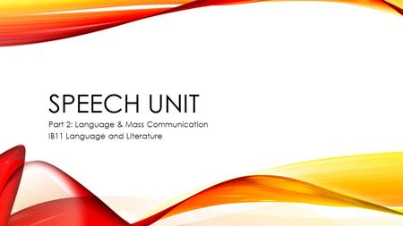 SPEECH UNIT Part 2: Language & Mass Communication IB11 Language and Literature.