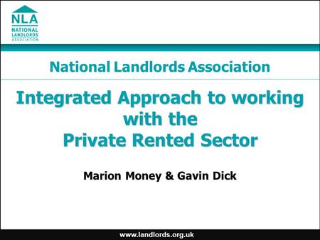 Www.landlords.org.uk Integrated Approach to working with the Private Rented Sector Marion Money & Gavin Dick National Landlords Association.