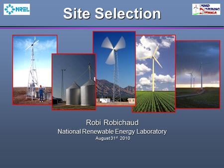 Site Selection Robi Robichaud National Renewable Energy Laboratory August 31 st 2010 August 31 st 2010.