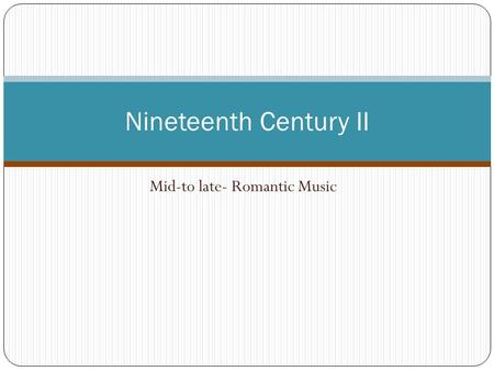 Mid-to late- Romantic Music Nineteenth Century II.