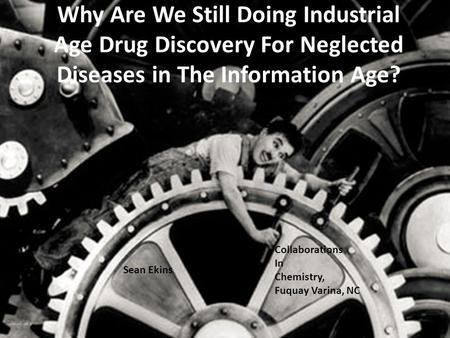 Why Are We Still Doing Industrial Age Drug Discovery For Neglected Diseases in The Information Age? Sean Ekins Collaborations In Chemistry, Fuquay Varina,