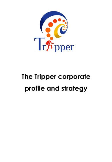 The Tripper corporate profile and strategy. The Company Profile Tripper – trips & holidays is an organization which was formed as a birth of an 18 year.