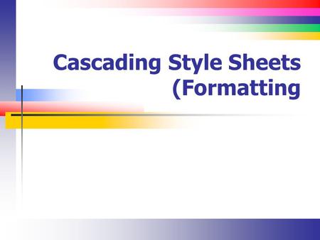 Cascading Style Sheets (Formatting. Slide 2 Lecture Overview At this point, you have learned how and where to create styles You have not learned much.