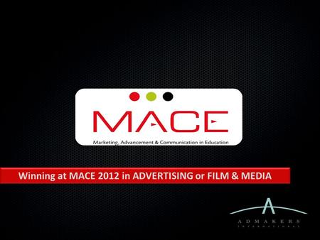 Winning at MACE 2012 in ADVERTISING or FILM & MEDIA.