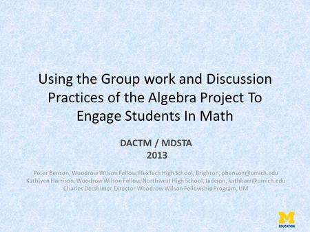 Using the Group work and Discussion Practices of the Algebra Project To Engage Students In Math DACTM / MDSTA 2013 Peter Benson, Woodrow Wilson Fellow,