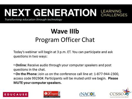 Wave IIIb Program Officer Chat Today’s webinar will begin at 3 p.m. ET. You can participate and ask questions in two ways: Online: Receive audio through.