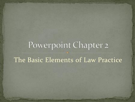The Basic Elements of Law Practice. 2. The Basic Elements of Law Practice A. Unauthorized Practice B. Creating the Lawyer-Client Relationship C. Ending.