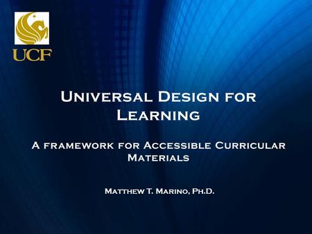 Universal Design for Learning A framework for Accessible Curricular Materials Matthew T. Marino, Ph.D.