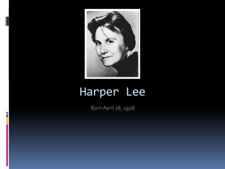 Harper Lee Born April 28, 1926. About the author  Grew up in Monroeville, Alabama  Her father, a lawyer and state legislator, was a descendant of General.