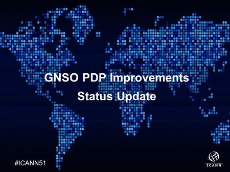 Text #ICANN51 GNSO PDP Improvements Status Update.