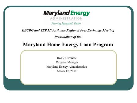 Daniel Bresette Program Manager Maryland Energy Administration March 17, 2011 EECBG and SEP Mid-Atlantic Regional Peer Exchange Meeting Presentation of.