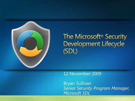 12 November 2009 Bryan Sullivan Senior Security Program Manager, Microsoft SDL.