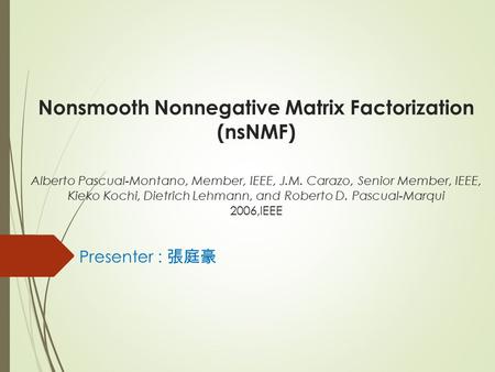 Nonsmooth Nonnegative Matrix Factorization (nsNMF) Alberto Pascual-Montano, Member, IEEE, J.M. Carazo, Senior Member, IEEE, Kieko Kochi, Dietrich Lehmann,