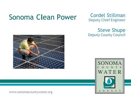 Www.sonomacountywater.org Sonoma Clean Power Cordel Stillman Deputy Chief Engineer Steve Shupe Deputy County Council.