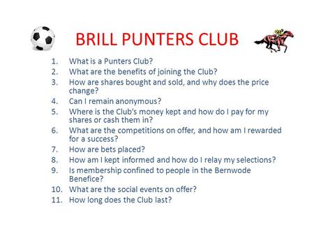 BRILL PUNTERS CLUB 1.What is a Punters Club? 2.What are the benefits of joining the Club? 3.How are shares bought and sold, and why does the price change?