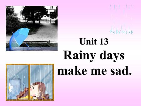 Unit 13 Rainy days make me sad.. Period 1 Section A—1a~2c.