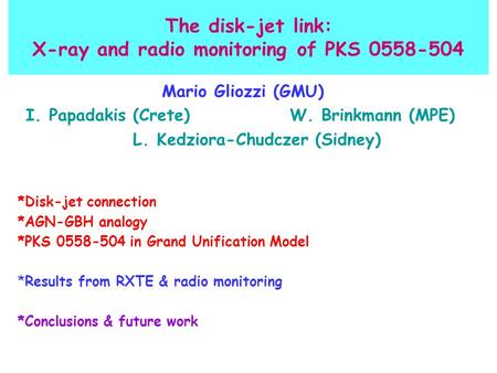 The disk-jet link: X-ray and radio monitoring of PKS 0558-504 Mario Gliozzi (GMU) I. Papadakis (Crete) W. Brinkmann (MPE) L. Kedziora-Chudczer (Sidney)