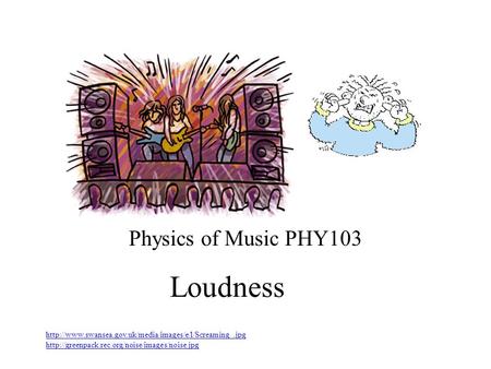 Loudness Physics of Music PHY103 experiments: