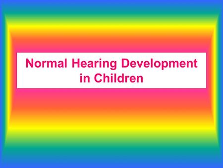 Normal Hearing Development in Children. Prenatal stimulation The human foetus possesses rudimentary hearing from 20 weeks of gestation. This hearing will.