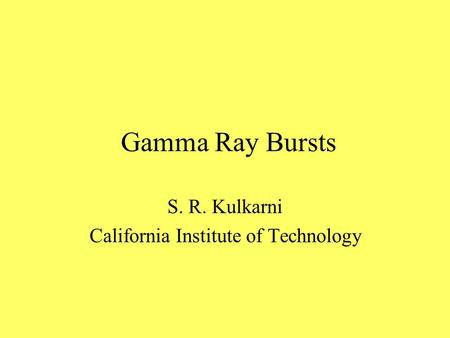 Gamma Ray Bursts S. R. Kulkarni California Institute of Technology.
