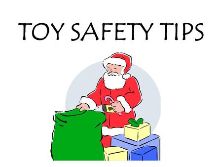 TOY SAFETY TIPS. UNDER 3 YEARS OLD Little children put everything in their mouths. –Be careful of toys with small parts. –Avoid toys with sharp edges.