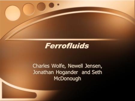 Ferrofluids Charles Wolfe, Newell Jensen, Jonathan Hogander and Seth McDonough.
