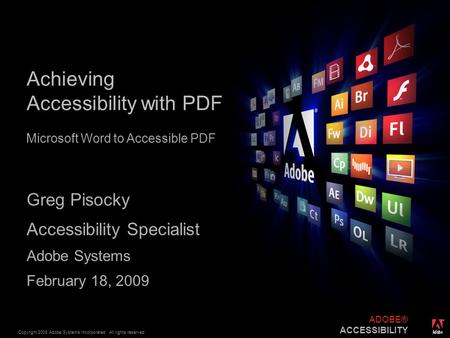 ® Copyright 2008 Adobe Systems Incorporated. All rights reserved. ADOBE® ACCESSIBILITY Achieving Accessibility with PDF Greg Pisocky Accessibility Specialist.