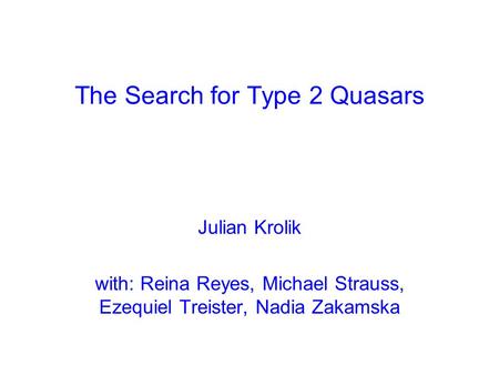 The Search for Type 2 Quasars Julian Krolik with: Reina Reyes, Michael Strauss, Ezequiel Treister, Nadia Zakamska.