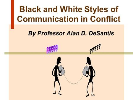 Black and White Styles of Communication in Conflict By Professor Alan D. DeSantis.