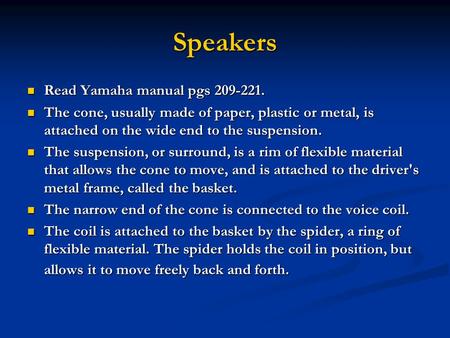 Speakers Read Yamaha manual pgs 209-221. Read Yamaha manual pgs 209-221. The cone, usually made of paper, plastic or metal, is attached on the wide end.