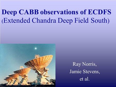 Ray Norris, Jamie Stevens, et al. Deep CABB observations of ECDFS ( Extended Chandra Deep Field South )